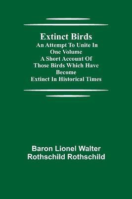 Extinct Birds; An attempt to unite in one volume a short account of those Birds which have become extinct in historical times(English, Paperback, Lionel Walter Rothschild Rothschild)