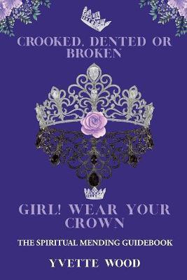 Crooked, Dented, or Broken Girl! Wear your Crown(English, Paperback, Wood Yvette)