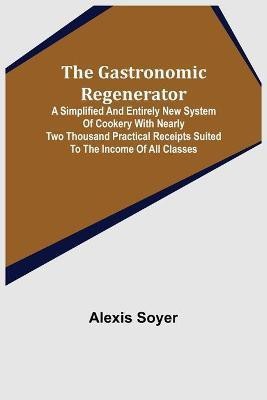 The Gastronomic Regenerator(English, Paperback, Soyer Alexis)