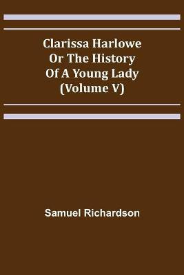 Clarissa Harlowe; or the history of a young lady (Volume V)(English, Paperback, Richardson Samuel)