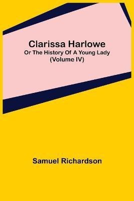 Clarissa Harlowe; or the history of a young lady (Volume IV)(English, Paperback, Richardson Samuel)