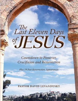 The Last Eleven Days Of Jesus(English, Paperback, Levandusky Pastor David)