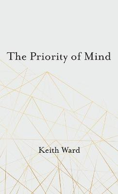 The Priority of Mind(English, Hardcover, Ward Keith)