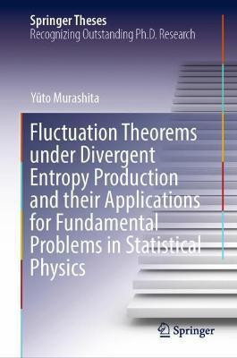 Fluctuation Theorems under Divergent Entropy Production and their Applications for Fundamental Problems in Statistical Physics(English, Hardcover, Murashita Yuto)