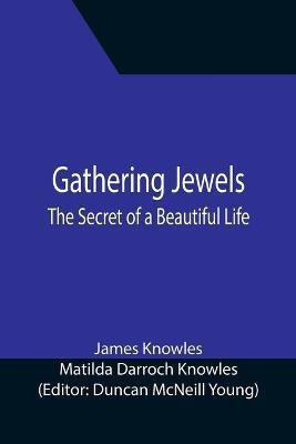Gathering Jewels; The Secret of a Beautiful Life(English, Paperback, Knowles James)
