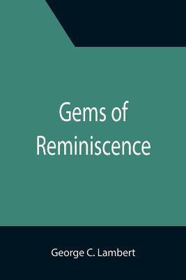 Gems of Reminiscence; Seventeenth Book of the Faith Promoting Series, Designed for the Instruction and Encouragement of Young Latter-day Saints(English, Paperback, C Lambert George) Gems of Reminiscence; Seventeenth Book of the Faith Promoting Series, Designed for the Instruction and Encouragement of Young Latter-day Saints(English, Paperback, C Lambert George)