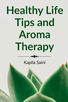 Healthy Life Tips and Aroma Therapy(English, Paperback, Saini Kapila)