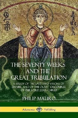 The Seventy Weeks and the Great Tribulation(English, Paperback, Mauro Philip)