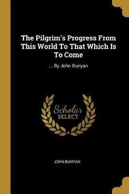 The Pilgrim's Progress From This World To That Which Is To Come(English, Paperback, Bunyan John)