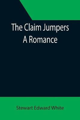 The Claim Jumpers; A Romance(English, Paperback, Edward White Stewart)