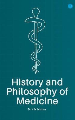 History and Philosophy of Medicine(English, Paperback, Mishra K M Dr)