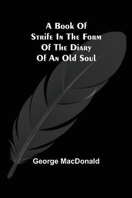 A Book of Strife in the Form of The Diary of an Old Soul(English, Paperback, MacDonald George)