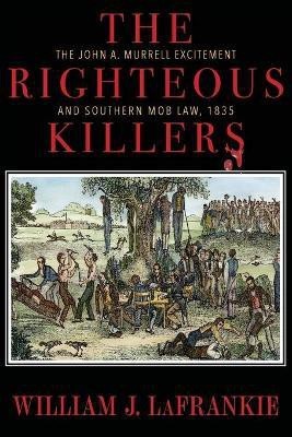 The Righteous Killers The John A. Murrell Excitement and Southern Mob Law, 1835(English, Paperback, Lafrankie William J)