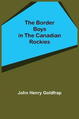 The Border Boys in the Canadian Rockies(English, Paperback, Henry Goldfrap John)