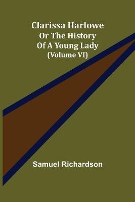 Clarissa Harlowe; or the history of a young lady (Volume VI)(English, Paperback, Richardson Samuel)