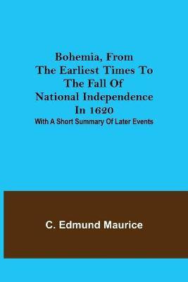 Bohemia, from the earliest times to the fall of national independence in 1620; With a short summary of later events(English, Paperback, Edmund Maurice C)