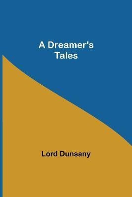 A Dreamer's Tales(English, Paperback, Dunsany Lord)