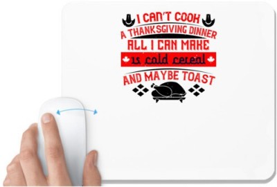 UDNAG White Mousepad 'Thanks Giving | I can’t cook a Thanksgiving dinner. All I can make is cold cereal and maybe toast' for Computer / PC / Laptop [230 x 200 x 5mm] Mousepad(White)