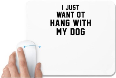 UDNAG White Mousepad 'Dogs | I just want to hang with my dog' for Computer / PC / Laptop [230 x 200 x 5mm] Mousepad(White)