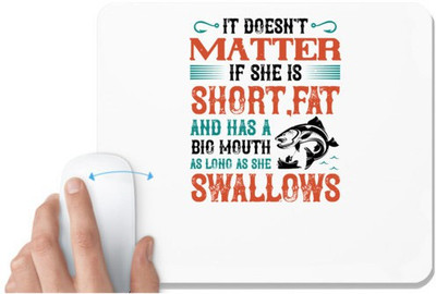UDNAG White Mousepad 'Fishing | Doesn’t matter if she is short,fat and has a big mouth' for Computer / PC / Laptop [230 x 200 x 5mm] Mousepad(White)