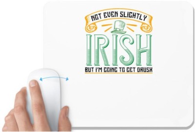 UDNAG White Mousepad 'Irish | not even slightly irish but i’m going to get drusk' for Computer / PC / Laptop [230 x 200 x 5mm] Mousepad(White)