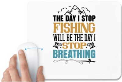 UDNAG White Mousepad 'Fishing | the day i stop fishing will be the day i stop breathing' for Computer / PC / Laptop [230 x 200 x 5mm] Mousepad(White)