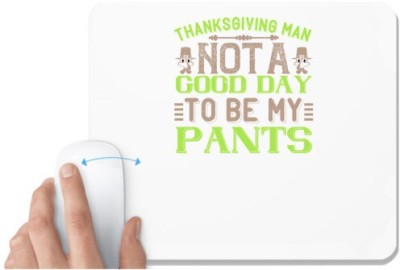 UDNAG White Mousepad 'Thanks Giving | Thanksgiving, man. Not a good day to be my pants' for Computer / PC / Laptop [230 x 200 x 5mm] Mousepad(White)