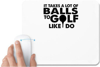 UDNAG White Mousepad 'Golf | it takes a lote of balls to golf' for Computer / PC / Laptop [230 x 200 x 5mm] Non Slip Base Mousepad(White)