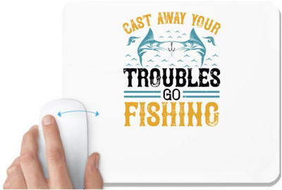 UDNAG White Mousepad 'Fishing | cast way your troubles go fishing' for Computer / PC / Laptop [230 x 200 x 5mm] Mousepad(White)