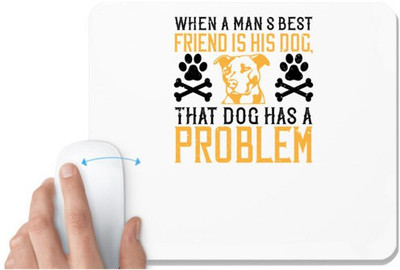UDNAG White Mousepad 'Dog | When a man’s best friend is his dog, that dog has a problem copy' for Computer / PC / Laptop [230 x 200 x 5mm] Non Slip Base Mousepad(White)