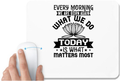 UDNAG White Mousepad 'Buddhism | Every morning we are born again. What we do today is what matters most' for Computer / PC / Laptop [230 x 200 x 5mm] Non Slip Base Mousepad(White)