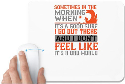UDNAG White Mousepad 'Surfing | Sometimes in the morning, when it's a good surf, I go out there' for Computer / PC / Laptop [230 x 200 x 5mm] Mousepad(White)