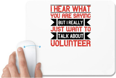 UDNAG White Mousepad 'Volunteers | I hear what you are saying but I really just want to talk about volunteer' for Computer / PC / Laptop [230 x 200 x 5mm] Non Slip Base Mousepad(White)