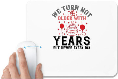 UDNAG White Mousepad 'Birthday | We turn not older with years, but newer every day' for Computer / PC / Laptop [230 x 200 x 5mm] Non Slip Base Mousepad(White)