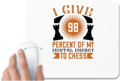 UDNAG White Mousepad 'Chess | I give 98 percent of my mental energy to Chess' for Computer / PC / Laptop [230 x 200 x 5mm] Mousepad(White)