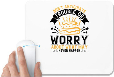 UDNAG White Mousepad 'Birthday | Don’t anticipate trouble, or worry about what may never happen' for Computer / PC / Laptop [230 x 200 x 5mm] Non Slip Base Mousepad(White)