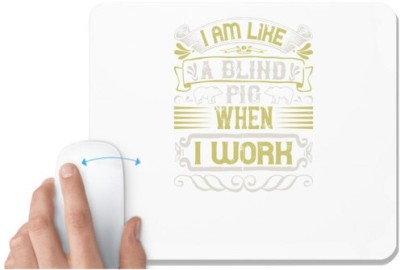UDNAG White Mousepad 'Pig | I am like a blind pig when I workk' for Computer / PC / Laptop [230 x 200 x 5mm] Mousepad(White)