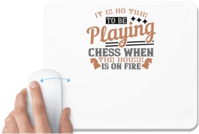 UDNAG White Mousepad 'Chess | It is no time to be playing Chess when the house is on fire' for Computer / PC / Laptop [230 x 200 x 5mm] Mousepad(White)