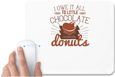 UDNAG White Mousepad 'Chocolate | I owe it all to little chocolate donuts' for Computer / PC / Laptop [230 x 200 x 5mm] Mousepad(White)