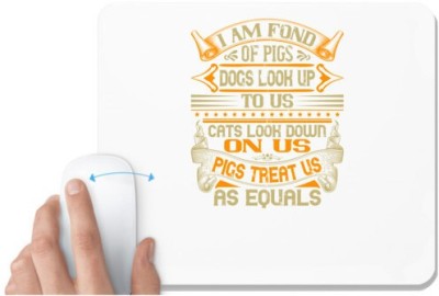 UDNAG White Mousepad 'Pig | I am fond of pigs. Dogs look up to us. Cats look down on us. Pigs treat us as equals' for Computer / PC / Laptop [230 x 200 x 5mm] Mousepad(White)