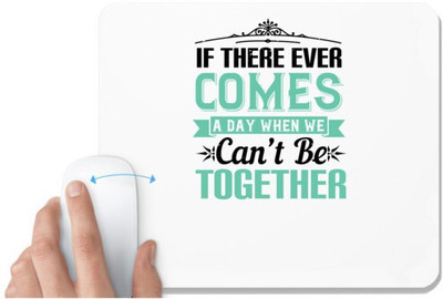 UDNAG White Mousepad 'Couple | If there ever comes a day when we can’t be together' for Computer / PC / Laptop [230 x 200 x 5mm] Mousepad(White)