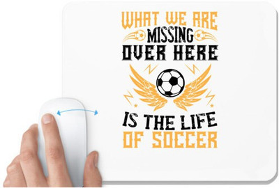 UDNAG White Mousepad 'Soccer | What we are missing over here is the life of soccer' for Computer / PC / Laptop [230 x 200 x 5mm] Non Slip Base Mousepad(White)