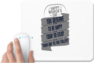 UDNAG White Mousepad 'Womens Day | Happy Women's Day! You deserve to be happy today so enjoy your day to the fullest' for Computer / PC / Laptop [230 x 200 x 5mm] Mousepad(White)