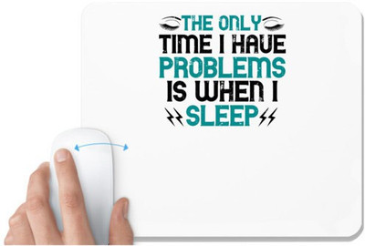 UDNAG White Mousepad 'Sleeping | The only time I have problems is when I sleep' for Computer / PC / Laptop [230 x 200 x 5mm] Mousepad(White)
