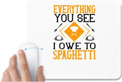 UDNAG White Mousepad 'Cooking | Everything you see I owe to spaghetti' for Computer / PC / Laptop [230 x 200 x 5mm] Mousepad(White)