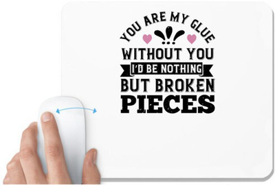 UDNAG White Mousepad 'Couple | You are my glue. Without you, I’d be nothing but broken pieces' for Computer / PC / Laptop [230 x 200 x 5mm] Mousepad(White)