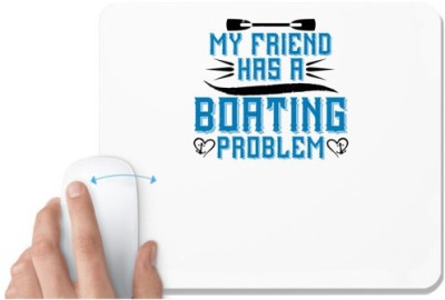 UDNAG White Mousepad 'Boating | My friend has a Boating problem' for Computer / PC / Laptop [230 x 200 x 5mm] Mousepad(White)