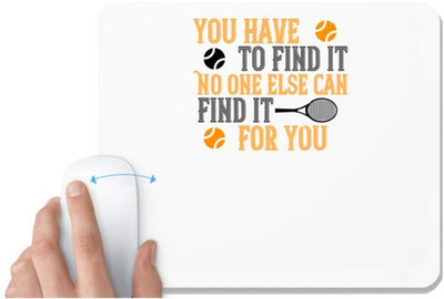 UDNAG White Mousepad 'Tennis | You have to find it. No one else can find it for you' for Computer / PC / Laptop [230 x 200 x 5mm] Non Slip Base Mousepad(White)