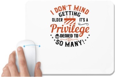UDNAG White Mousepad 'Birthday | I don’t mind getting older; it’s a privilege denied to so many!' for Computer / PC / Laptop [230 x 200 x 5mm] Mousepad(White)