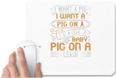 UDNAG White Mousepad 'Pig | I want a pig. I want a pig on a leash. A baby pig on a leash' for Computer / PC / Laptop [230 x 200 x 5mm] Mousepad(White)